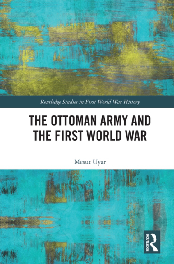 Ottoman Army and the First World War (e-bog) af Uyar, Mesut