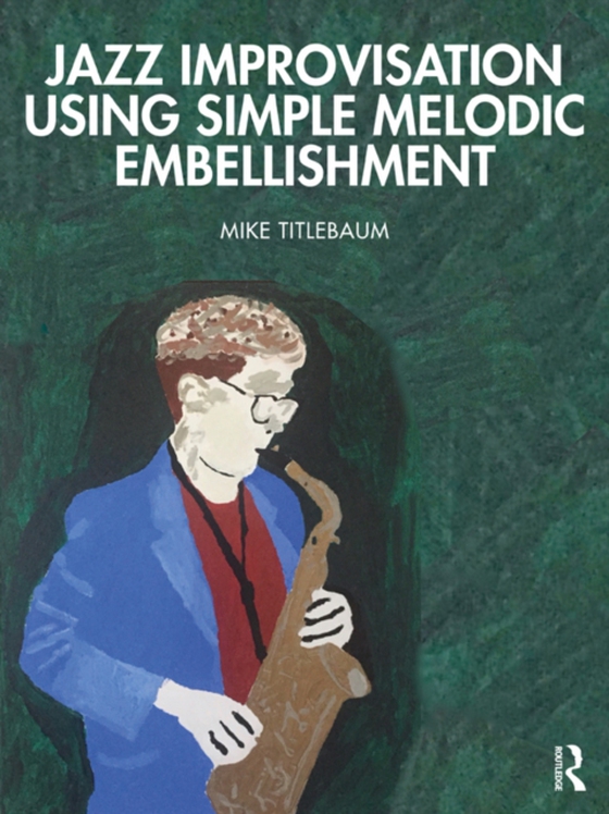 Jazz Improvisation Using Simple Melodic Embellishment (e-bog) af Titlebaum, Mike