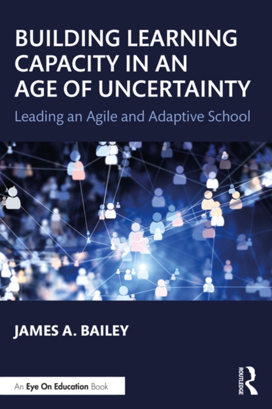 Building Learning Capacity in an Age of Uncertainty (e-bog) af Bailey, James A.