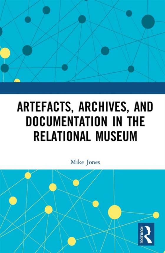 Artefacts, Archives, and Documentation in the Relational Museum (e-bog) af Jones, Mike