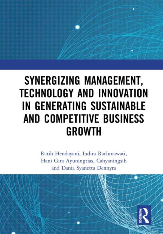 Synergizing Management, Technology and Innovation in Generating Sustainable and Competitive Business Growth