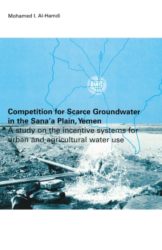 Competition for Scarce Groundwater in the Sana'a Plain, Yemen. A study of the incentive systems for urban and agricultural water use.