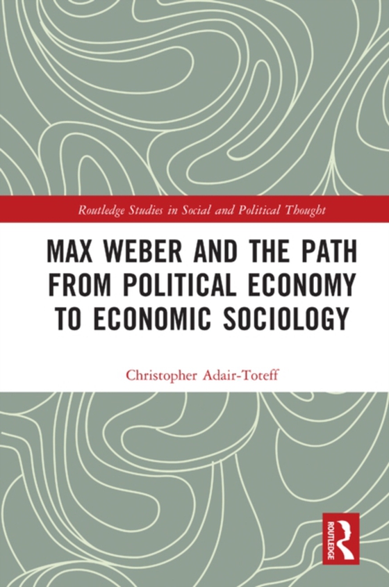 Max Weber and the Path from Political Economy to Economic Sociology (e-bog) af Adair-Toteff, Christopher