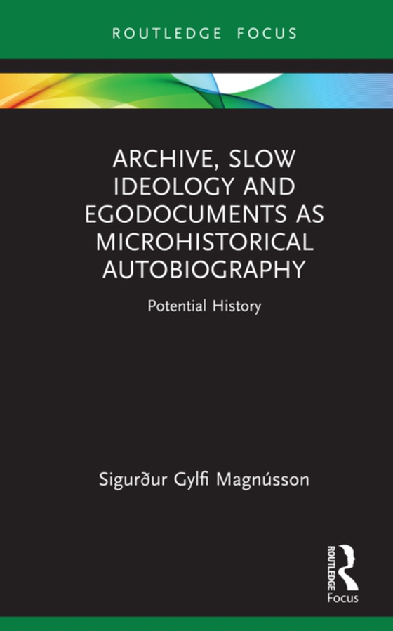 Archive, Slow Ideology and Egodocuments as Microhistorical Autobiography (e-bog) af Magnusson, Sigurður Gylfi