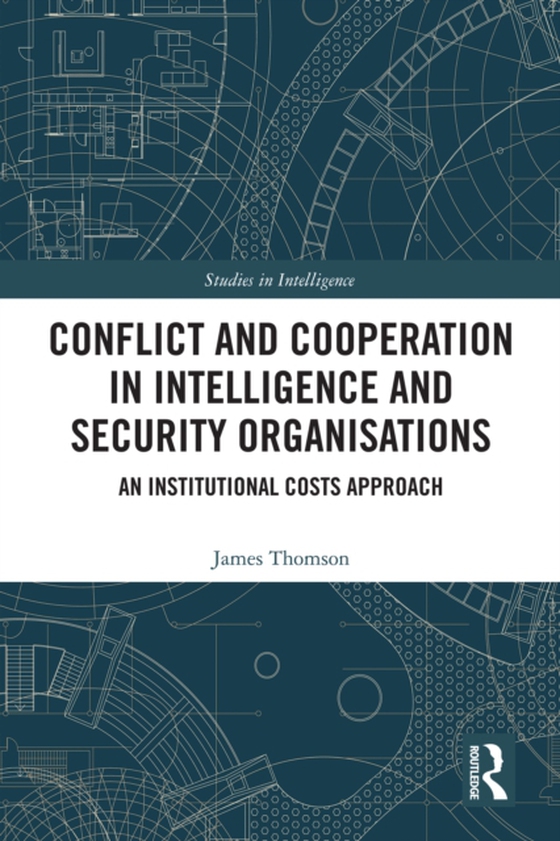 Conflict and Cooperation in Intelligence and Security Organisations (e-bog) af Thomson, James