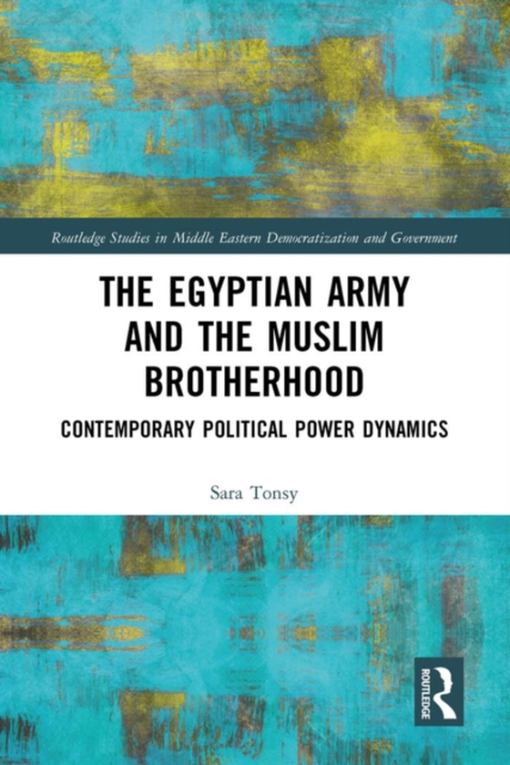 Egyptian Army and the Muslim Brotherhood (e-bog) af Tonsy, Sara