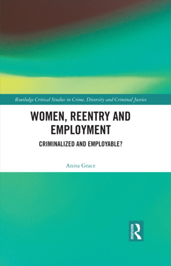 Women, Reentry and Employment (e-bog) af Grace, Anita