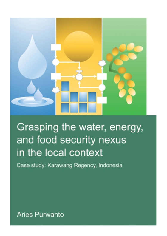 Grasping the Water, Energy, and Food Security Nexus in the Local Context (e-bog) af Purwanto, Aries