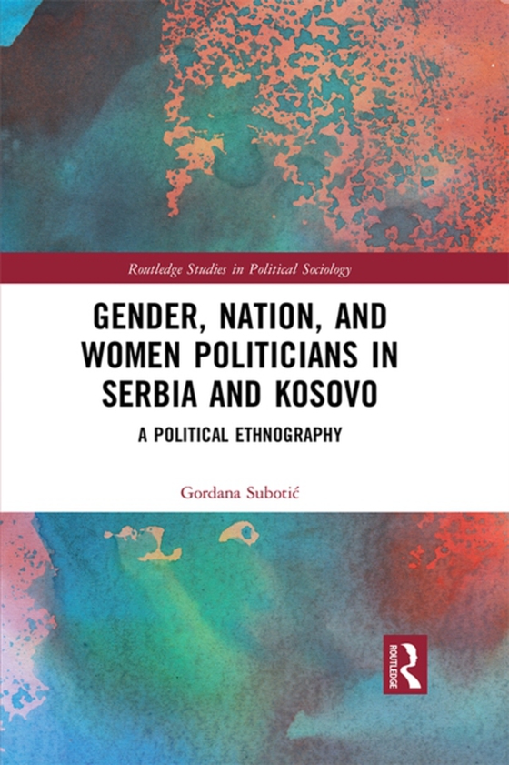 Gender, Nation and Women Politicians in Serbia and Kosovo (e-bog) af Subotic, Gordana