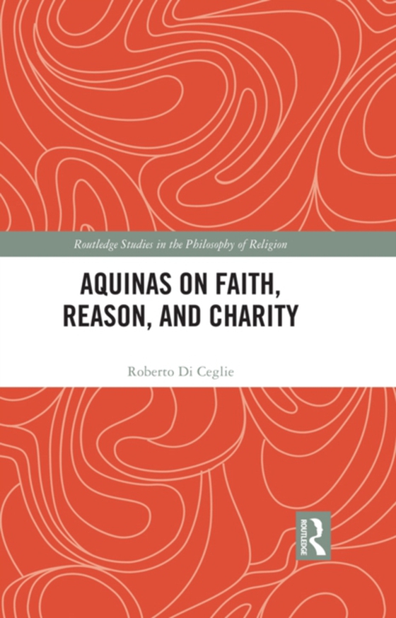 Aquinas on Faith, Reason, and Charity (e-bog) af Ceglie, Roberto Di