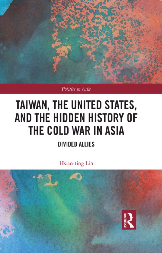 Taiwan, the United States, and the Hidden History of the Cold War in Asia (e-bog) af Lin, Hsiao-Ting