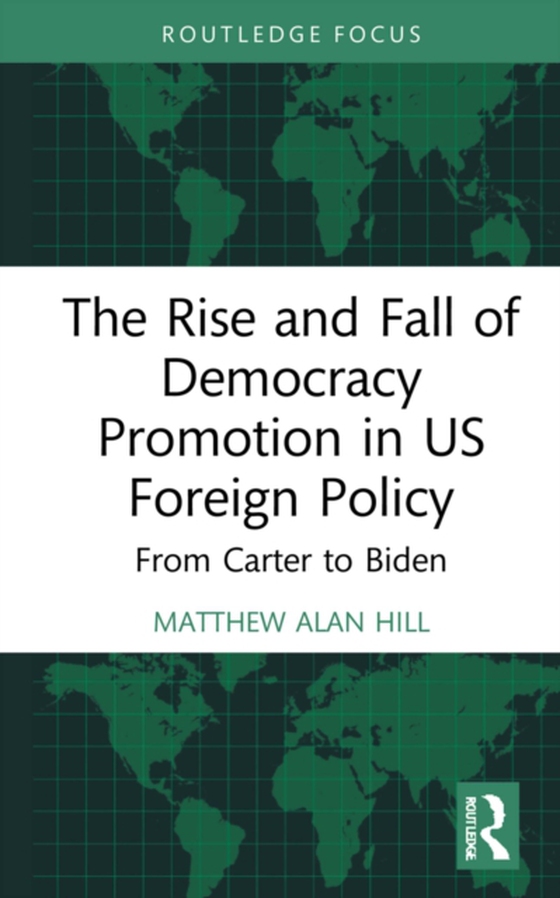 Rise and Fall of Democracy Promotion in US Foreign Policy (e-bog) af Hill, Matthew Alan