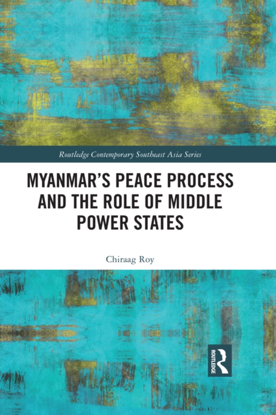 Myanmar's Peace Process and the Role of Middle Power States (e-bog) af Roy, Chiraag