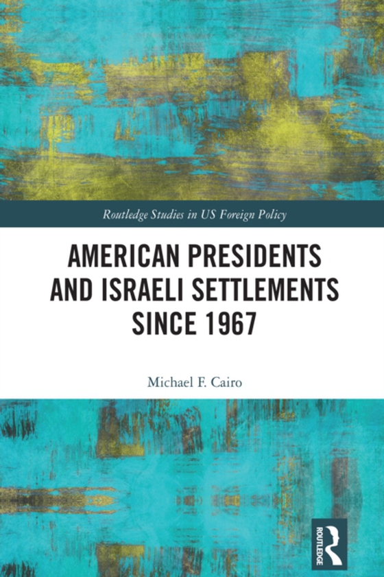 American Presidents and Israeli Settlements since 1967 (e-bog) af Cairo, Michael F.
