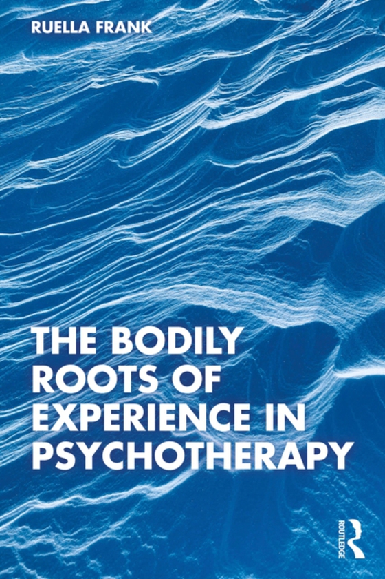 Bodily Roots of Experience in Psychotherapy (e-bog) af Frank, Ruella