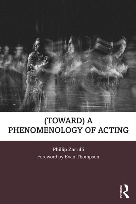 (toward) a phenomenology of acting (e-bog) af Zarrilli, Phillip