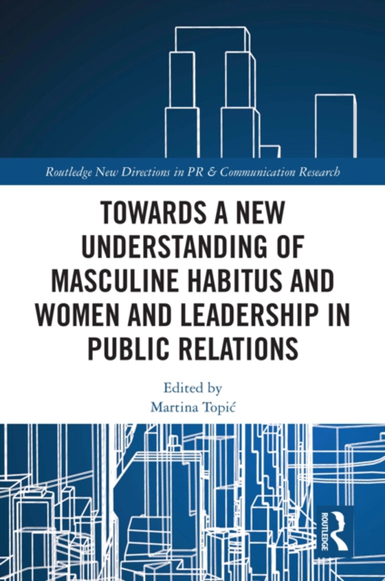 Towards a New Understanding of Masculine Habitus and Women and Leadership in Public Relations