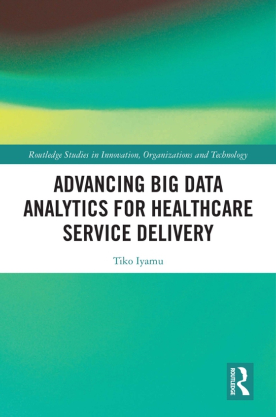 Advancing Big Data Analytics for Healthcare Service Delivery (e-bog) af Iyamu, Tiko