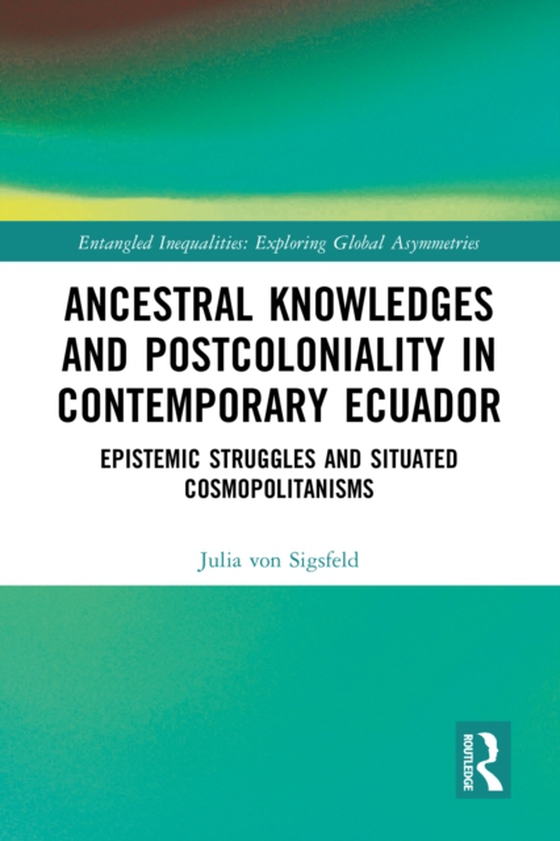 Ancestral Knowledges and Postcoloniality in Contemporary Ecuador (e-bog) af Sigsfeld, Julia von