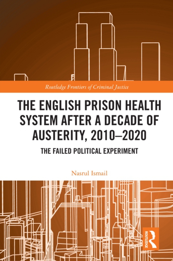 English Prison Health System After a Decade of Austerity, 2010-2020 (e-bog) af Ismail, Nasrul