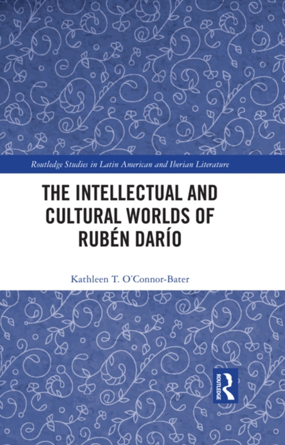 Intellectual and Cultural Worlds of Ruben Dario (e-bog) af O'Connor-Bater, Kathleen T.