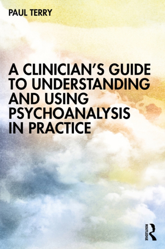 Clinician's Guide to Understanding and Using Psychoanalysis in Practice (e-bog) af Terry, Paul