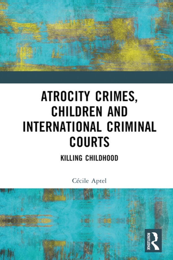 Atrocity Crimes, Children and International Criminal Courts