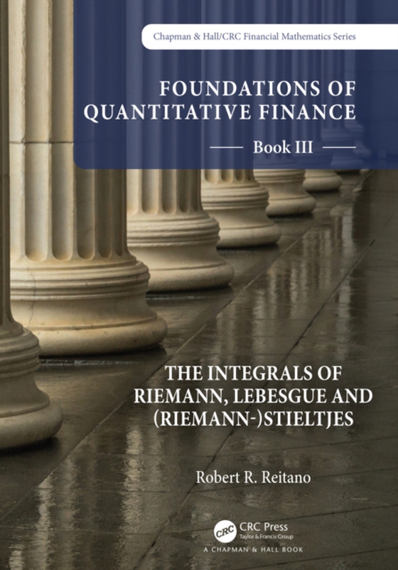 Foundations of Quantitative Finance: Book III.  The Integrals of Riemann, Lebesgue and (Riemann-)Stieltjes (e-bog) af Reitano, Robert R.