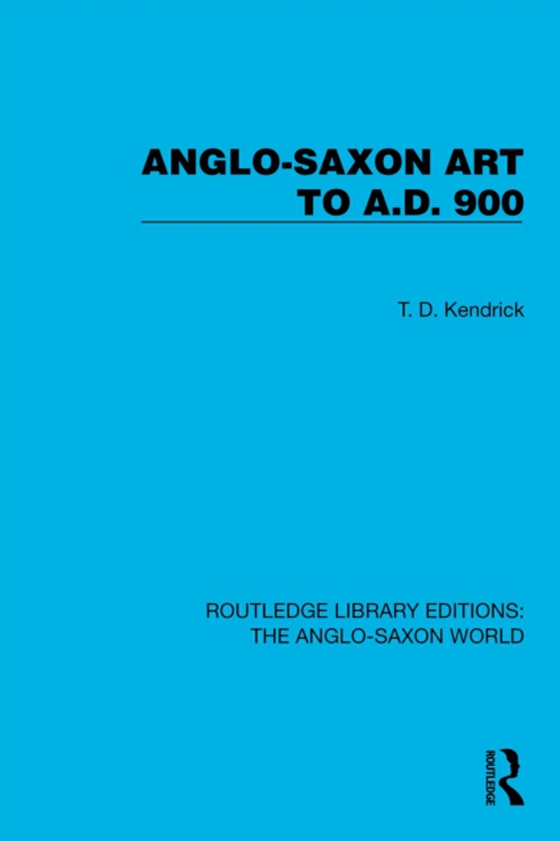 Anglo-Saxon Art to A.D. 900 (e-bog) af Kendrick, T.D.