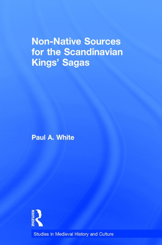 Non-Native Sources for the Scandinavian Kings' Sagas (e-bog) af White, Paul A.