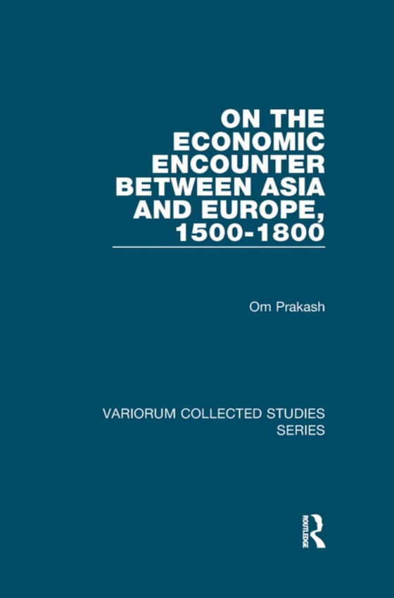 On the Economic Encounter Between Asia and Europe, 1500-1800 (e-bog) af Prakash, Om