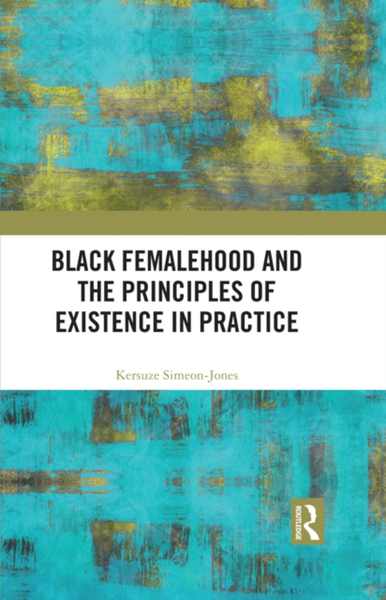 Black Femalehood and the Principles of Existence in Practice (e-bog) af Simeon-Jones, Kersuze