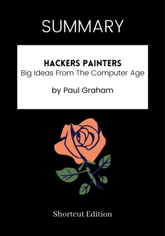 SUMMARY: Hackers Painters: Big Ideas From The Computer Age By Paul Graham