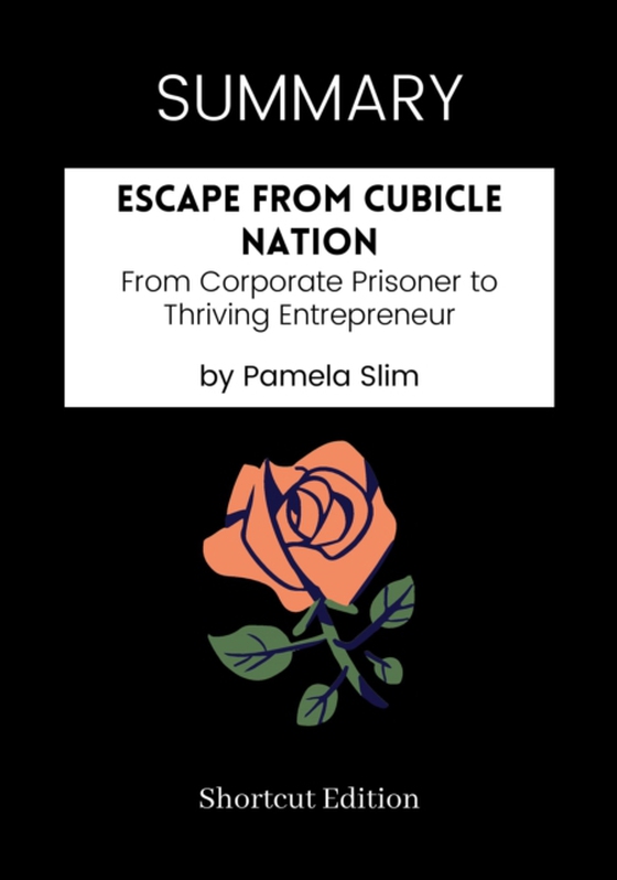 SUMMARY: Escape From Cubicle Nation: From Corporate Prisoner To Thriving Entrepreneur By Pamela Slim