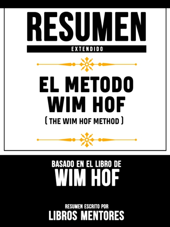 Resumen Extendido: El Metodo Wim Hof (The Wim Hof Method) - Basado En El Libro De Wim Hof