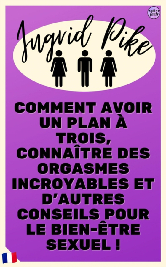 Comment avoir un plan a trois, connaitre des orgasmes incroyables et d'autres conseils pour le bien-etre sexuel !