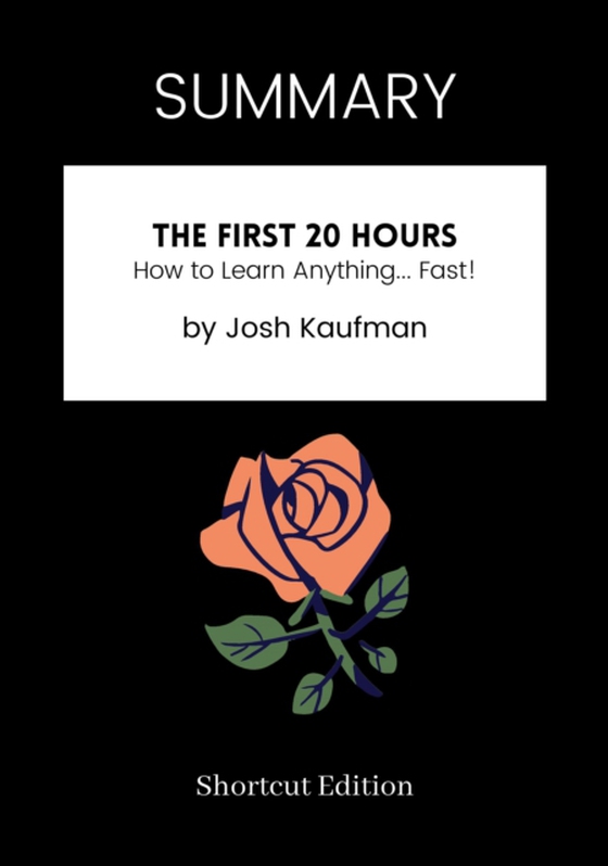SUMMARY: The First 20 Hours: How To Learn Anything... Fast! By Josh Kaufman