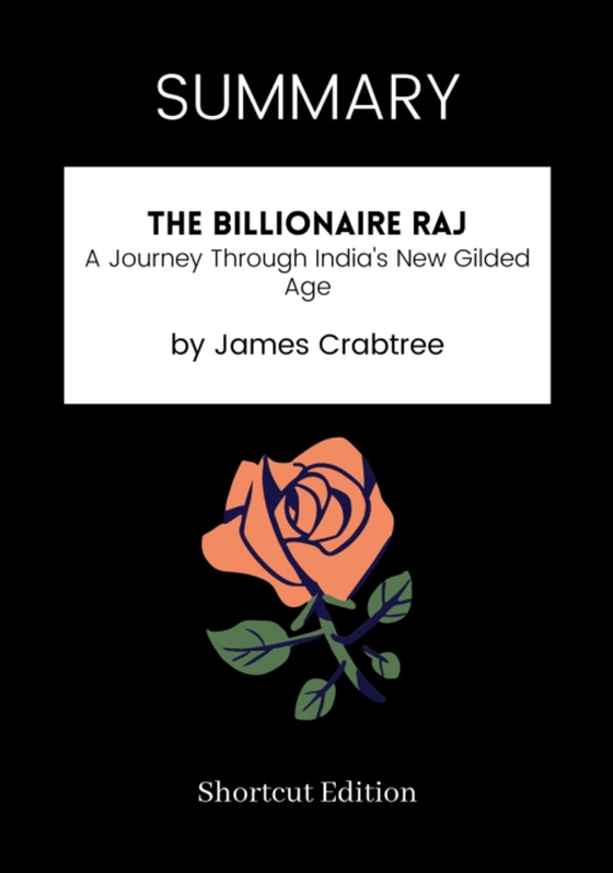 SUMMARY: The Billionaire Raj: A Journey Through India's New Gilded Age By James Crabtree