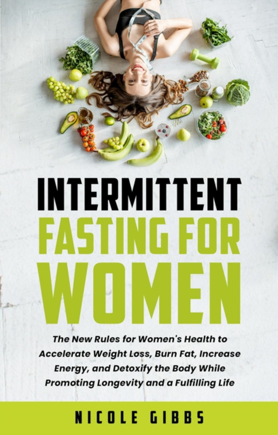 Intermittent Fasting for Women: The New Rules for Women's Health to Accelerate Weight Loss, Burn Fat, Increase Energy, and Detoxify Your Body While Promoting Longevity and a Fulfilling Life (e-bog) af Gibbs, Nicole