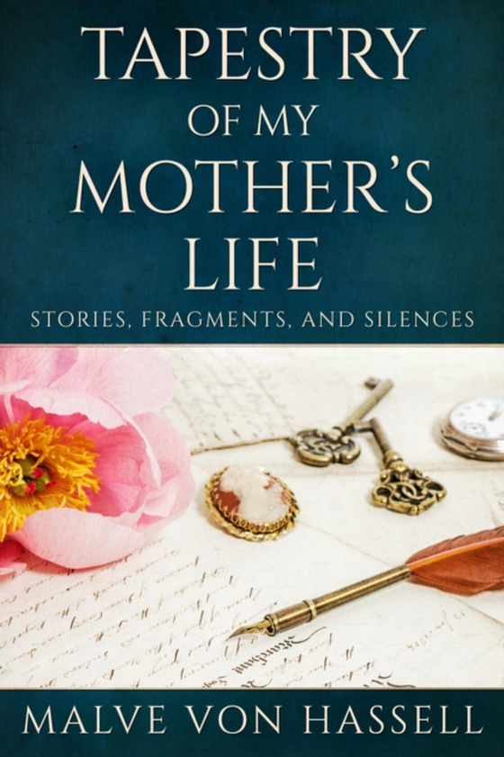 Tapestry Of My Mother's Life: Stories, Fragments, And Silences (e-bog) af Hassell, Malve Von
