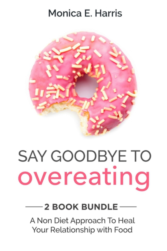 Say Goodbye to Overeating: 2 Book Bundle - A Non Diet Approach to Heal Your Relationship with Food (e-bog) af Harris, Monica