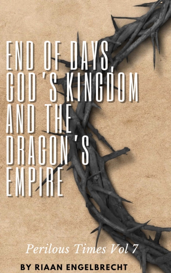 Perilous Times Vol 7: End of Days, God's Kingdom and the Dragon's Empire (e-bog) af Engelbrecht, Riaan