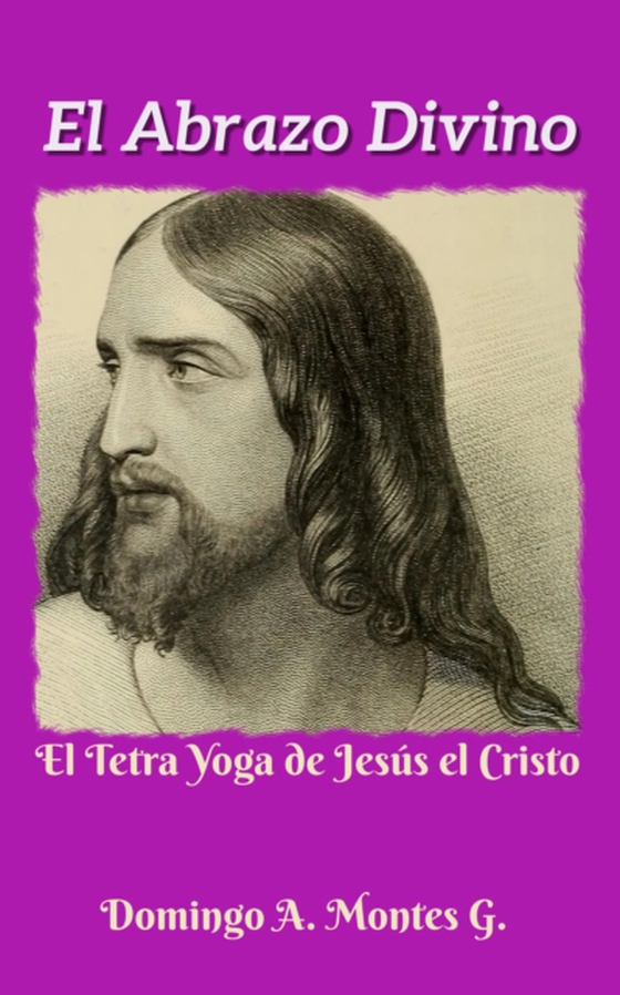 El Abrazo Divino o el Tetra Yoga de Jesus el Cristo (e-bog) af G., Domingo A. Montes