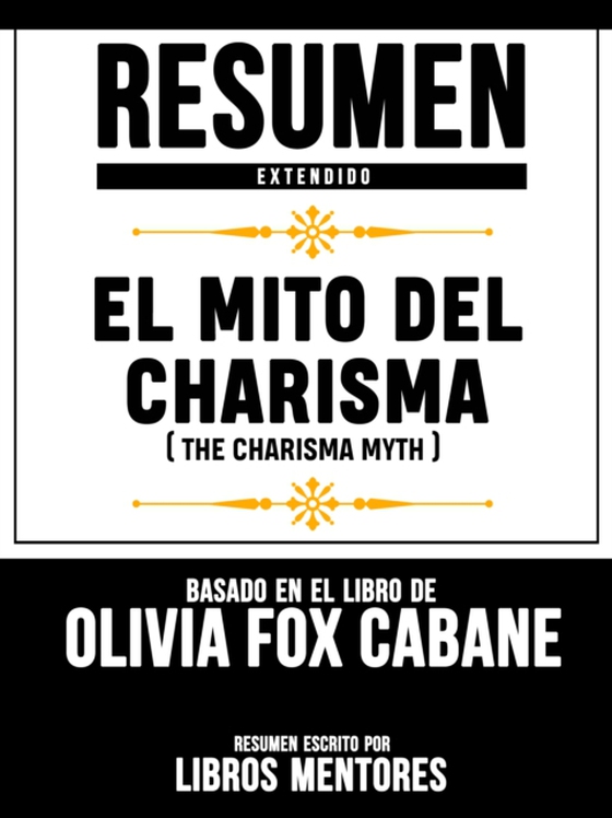 Resumen Extendido: El Mito Del Carisma (The Charisma Myth) - Basado En El Libro De Olivia Fox Cabane