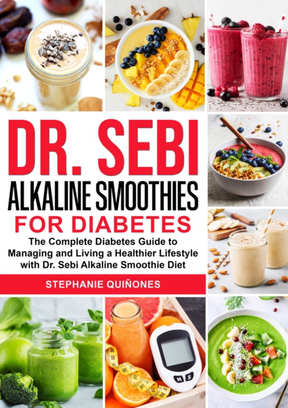 Dr. Sebi Alkaline Smoothies for Diabetes: The Complete Diabetes Guide to Managing and Living a Healthier Lifestyle with Dr. Sebi Alkaline Smoothie Diet