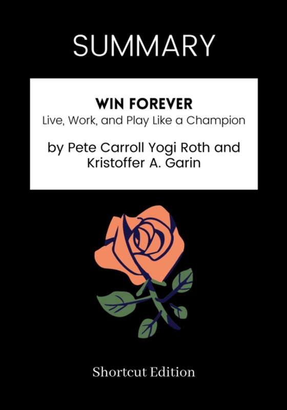 SUMMARY: Win Forever: Live, Work, And Play Like A Champion By Pete Carroll Yogi Roth And Kristoffer A. Garin