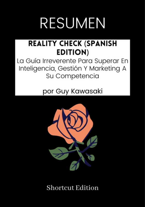 RESUMEN - Reality Check (Spanish Edition): La Guia Irreverente Para Superar En Inteligencia, Gestion Y Marketing A Su Competencia por Guy Kawasaki