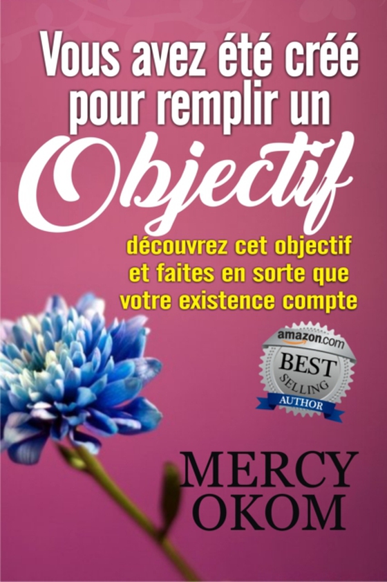 Vous avez ete cree pour remplir un objectif: decouvrez cet objectif et faites en sorte que votre existence compte (e-bog) af Okom, Mercy