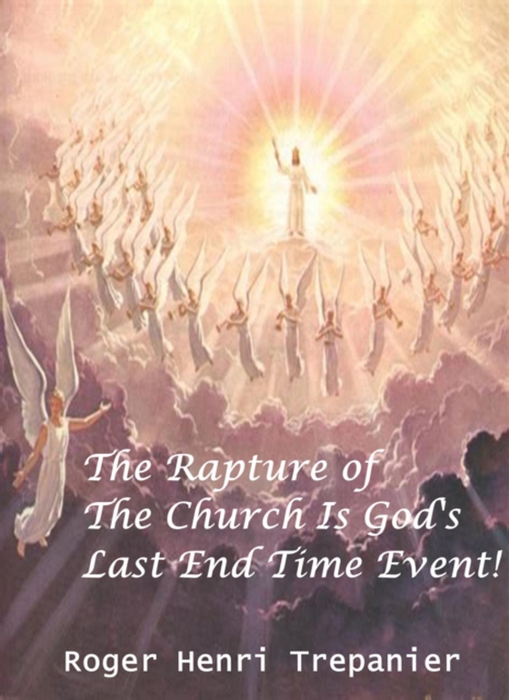 Rapture Of The Church Is God's Last End Time Event! (e-bog) af Trepanier, Roger Henri