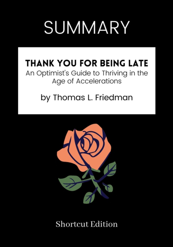 SUMMARY: Thank You For Being Late: An Optimist's Guide To Thriving In The Age Of Accelerations By Thomas L. Friedman